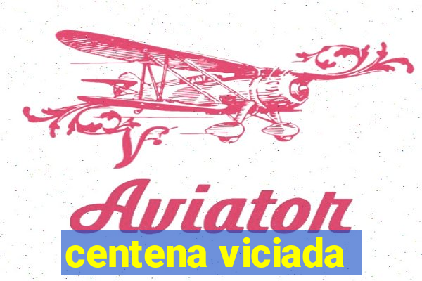 centena viciada