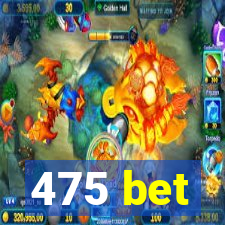 475 bet