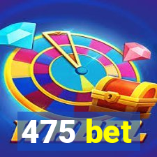 475 bet