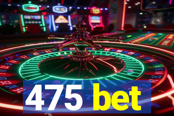 475 bet