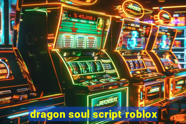 dragon soul script roblox