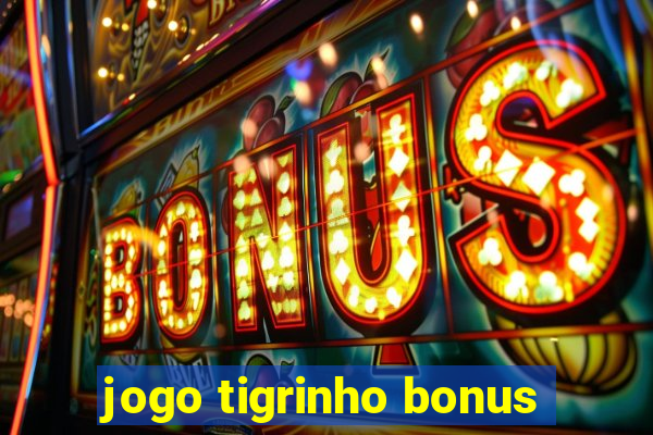 jogo tigrinho bonus