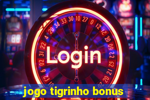 jogo tigrinho bonus