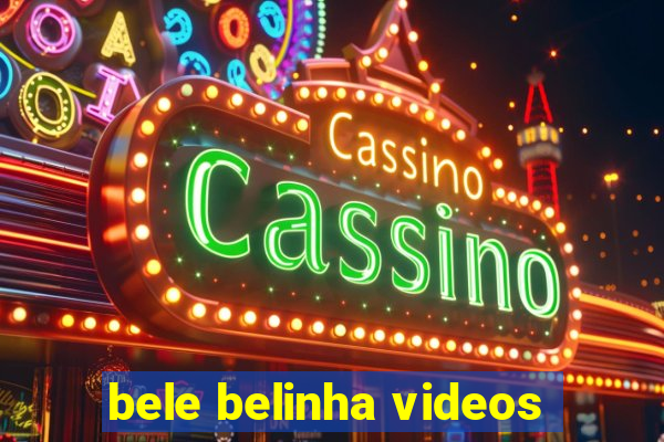 bele belinha videos