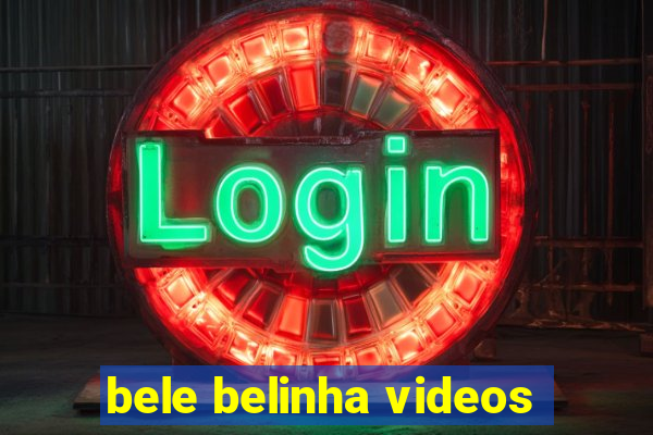 bele belinha videos