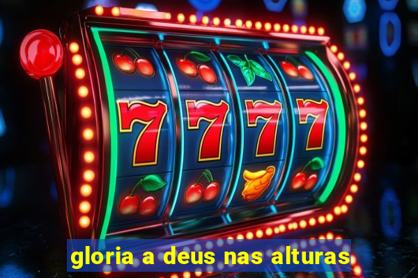 gloria a deus nas alturas