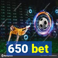 650 bet