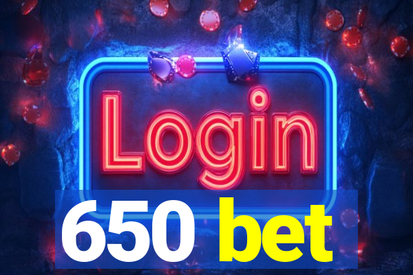 650 bet