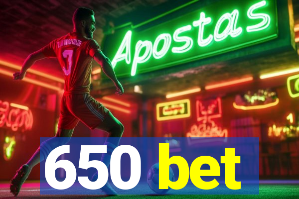 650 bet