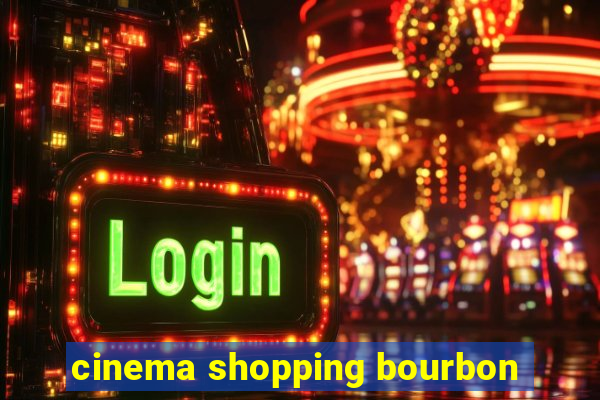 cinema shopping bourbon