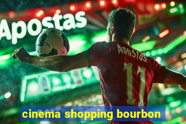 cinema shopping bourbon