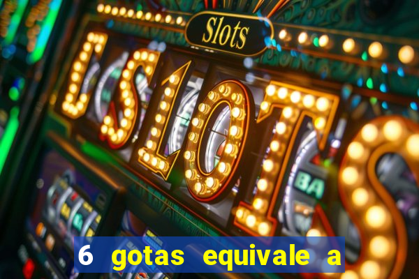 6 gotas equivale a quantos ml