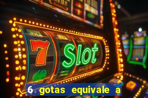 6 gotas equivale a quantos ml