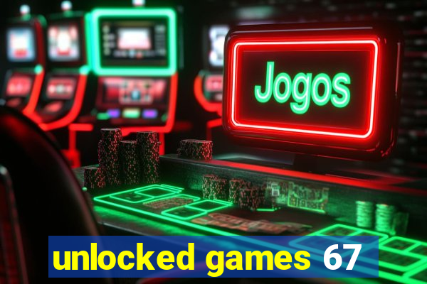 unlocked games 67