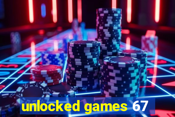 unlocked games 67