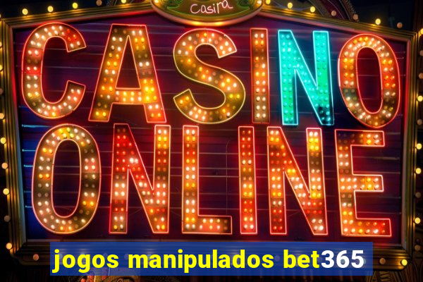 jogos manipulados bet365