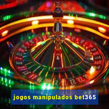 jogos manipulados bet365