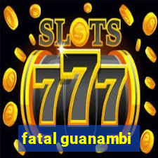 fatal guanambi