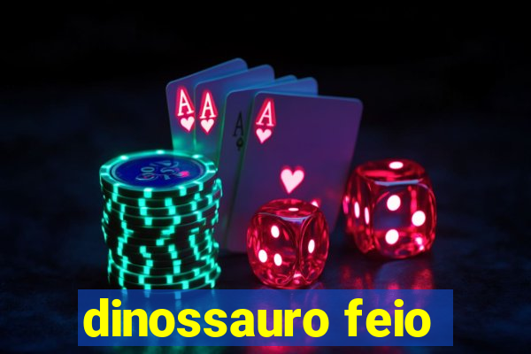 dinossauro feio