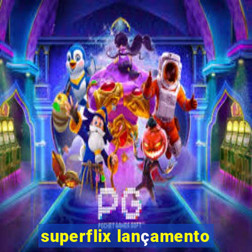 superflix lançamento