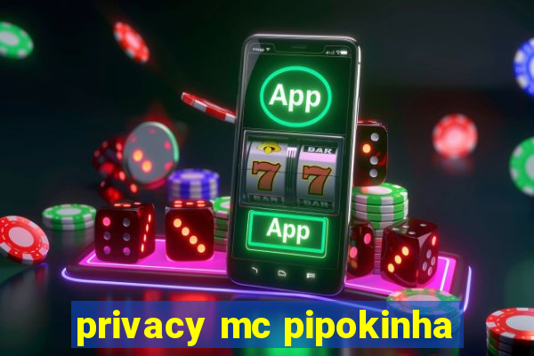 privacy mc pipokinha