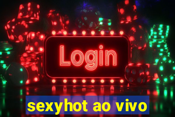 sexyhot ao vivo