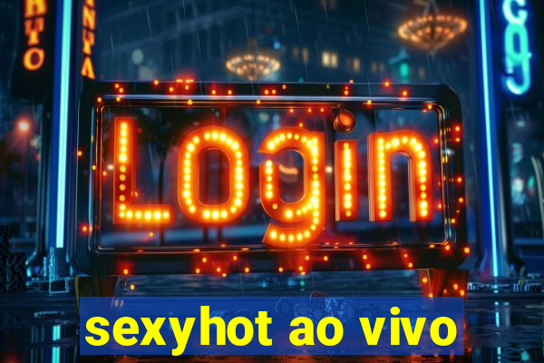 sexyhot ao vivo