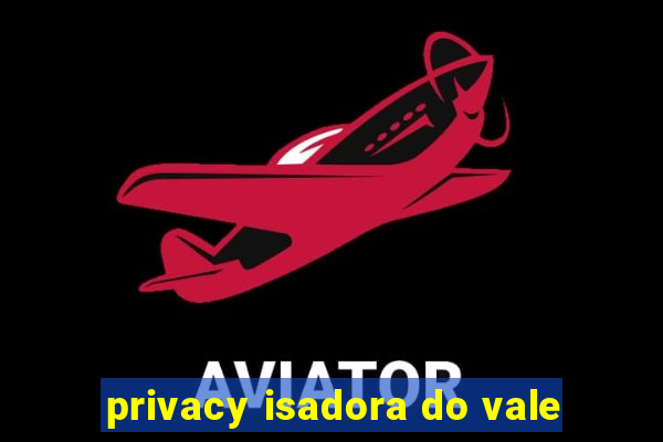 privacy isadora do vale