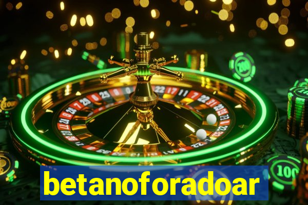 betanoforadoar