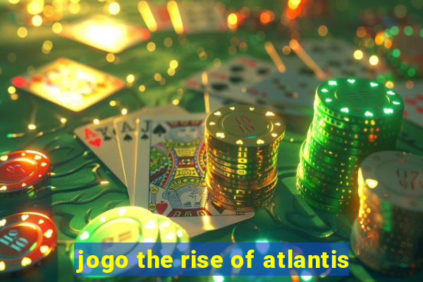 jogo the rise of atlantis