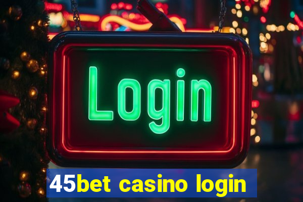 45bet casino login