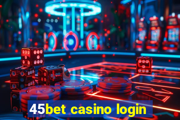 45bet casino login