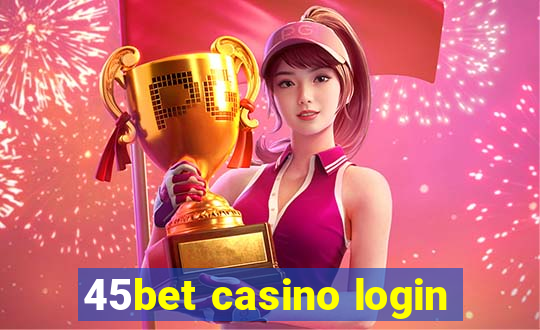 45bet casino login