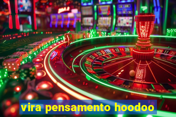 vira pensamento hoodoo