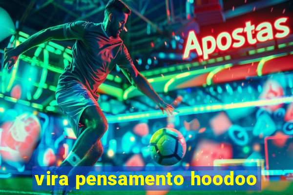 vira pensamento hoodoo