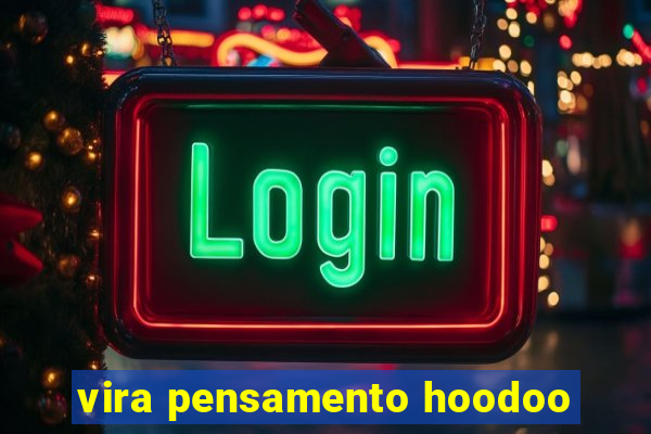 vira pensamento hoodoo