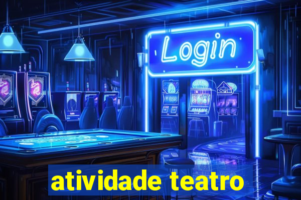 atividade teatro