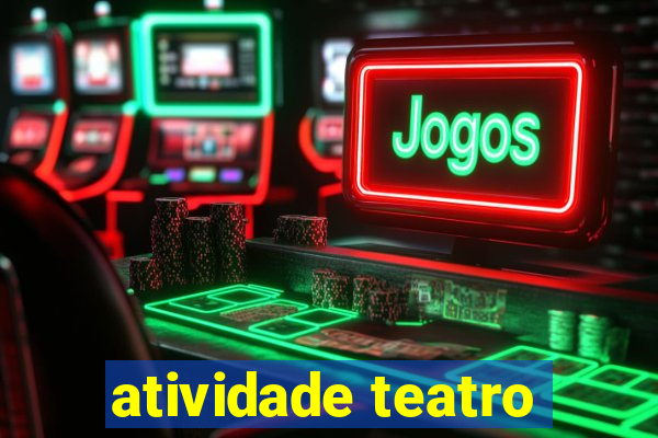 atividade teatro