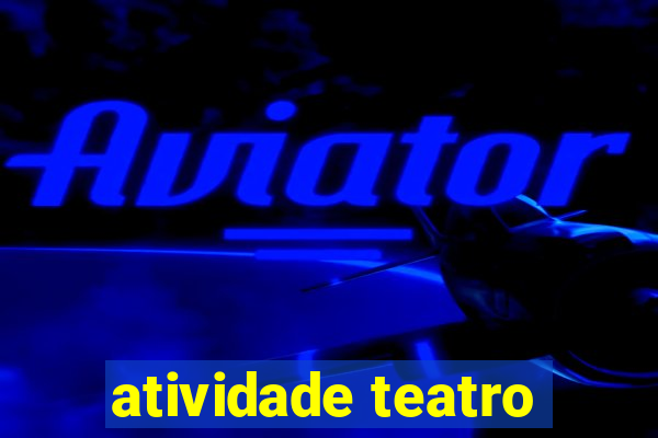 atividade teatro