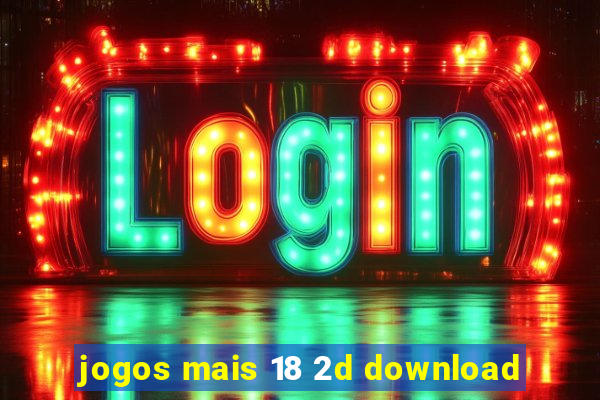 jogos mais 18 2d download