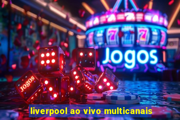 liverpool ao vivo multicanais