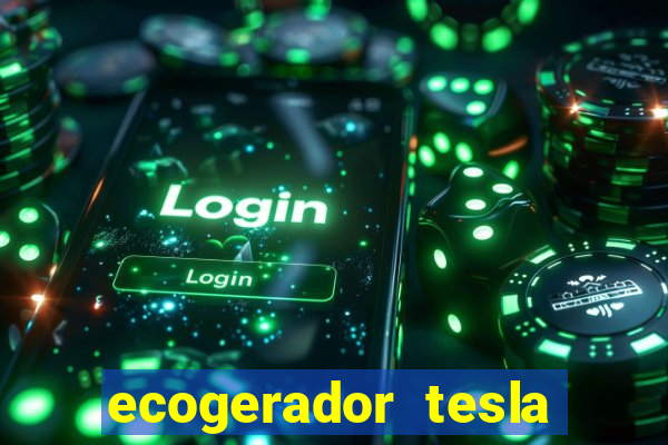 ecogerador tesla reclame aqui