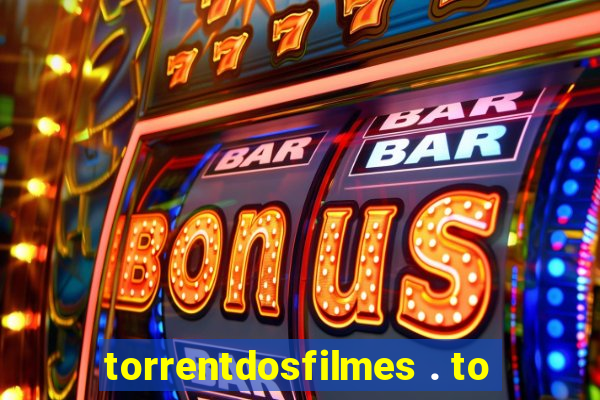 torrentdosfilmes . to