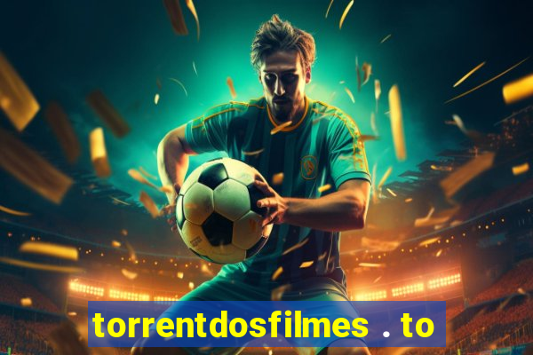 torrentdosfilmes . to