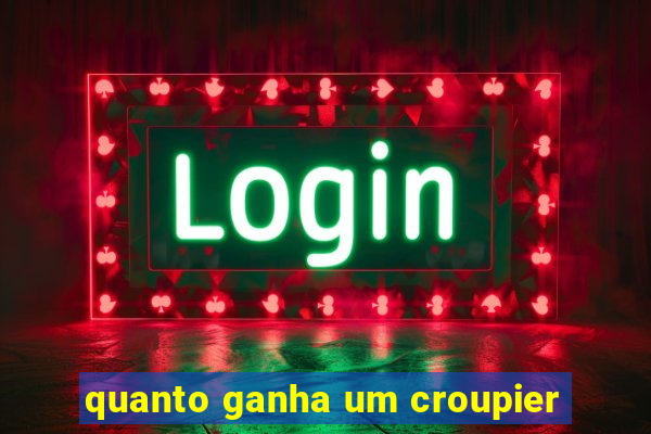 quanto ganha um croupier