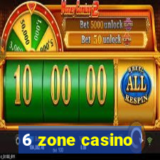 6 zone casino