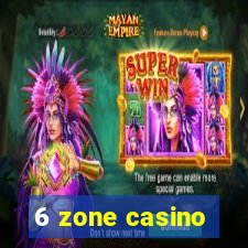 6 zone casino