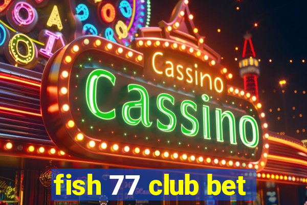 fish 77 club bet