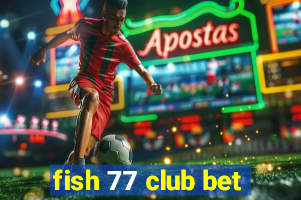 fish 77 club bet