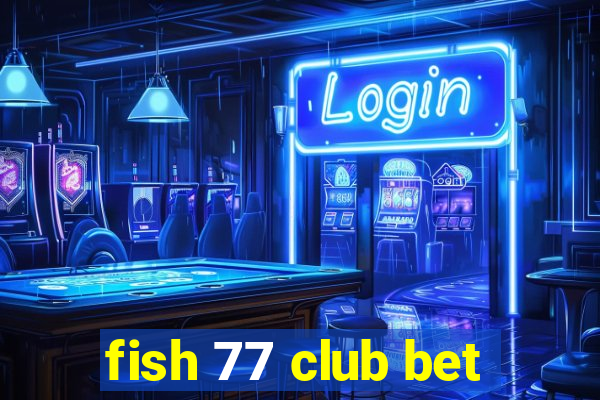 fish 77 club bet